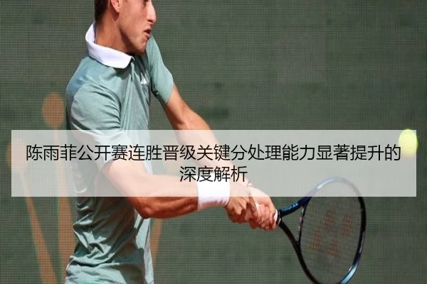 陈雨菲公开赛连胜晋级关键分处理能力显著提升的深度解析