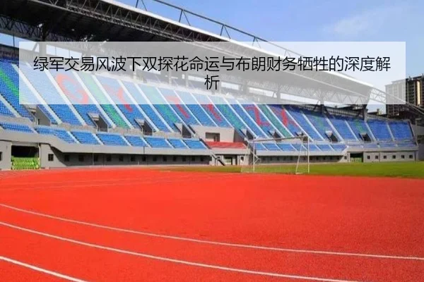 绿军交易风波下双探花命运与布朗财务牺牲的深度解析